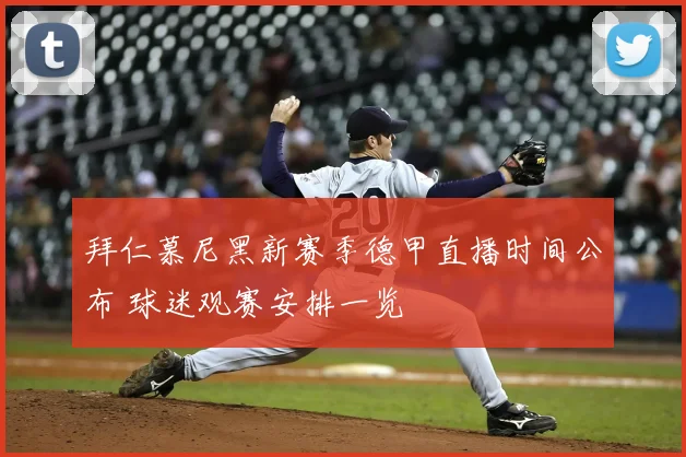 拜仁慕尼黑新赛季德甲直播时间公布 球迷观赛安排一览