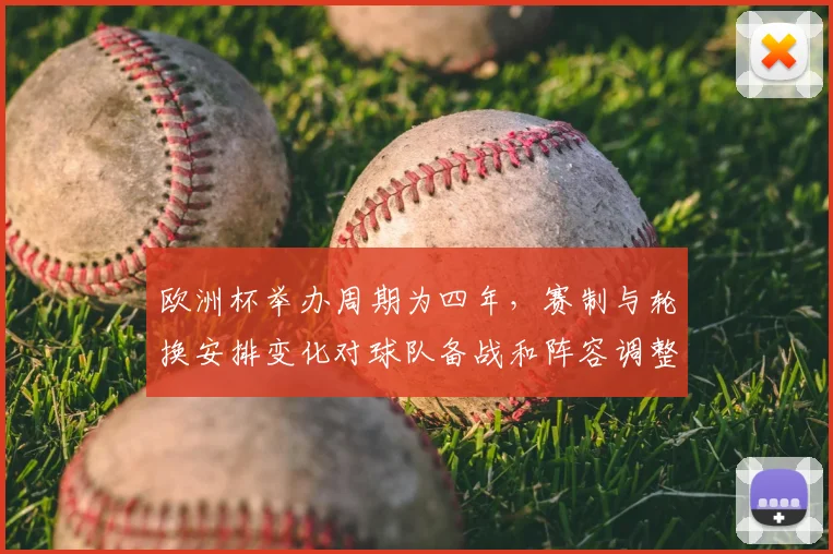 欧洲杯举办周期为四年，赛制与轮换安排变化对球队备战和阵容调整影响