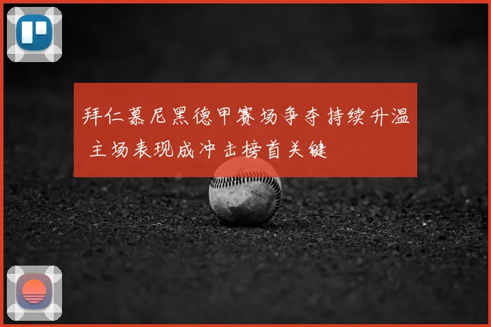 拜仁慕尼黑德甲赛场争夺持续升温 主场表现成冲击榜首关键