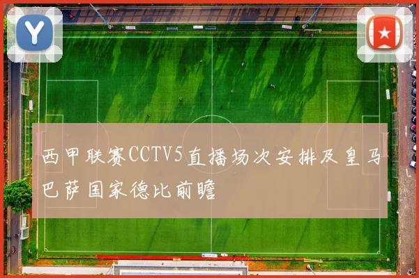 西甲联赛CCTV5直播场次安排及皇马巴萨国家德比前瞻