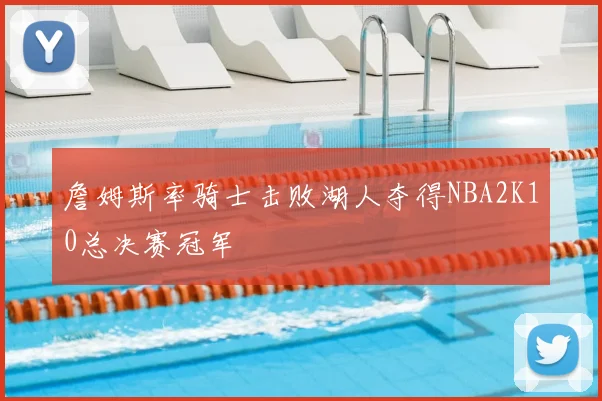 詹姆斯率骑士击败湖人夺得NBA2K10总决赛冠军