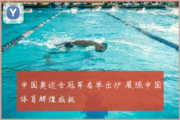 中国奥运会冠军名单出炉 展现中国体育辉煌成就