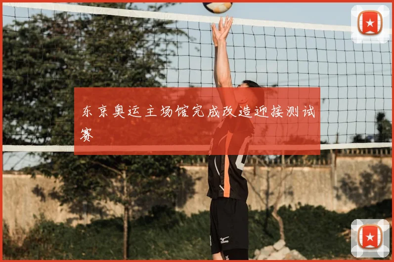 东京奥运主场馆完成改造迎接测试赛